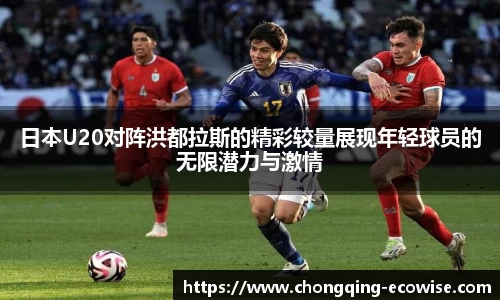 日本U20对阵洪都拉斯的精彩较量展现年轻球员的无限潜力与激情